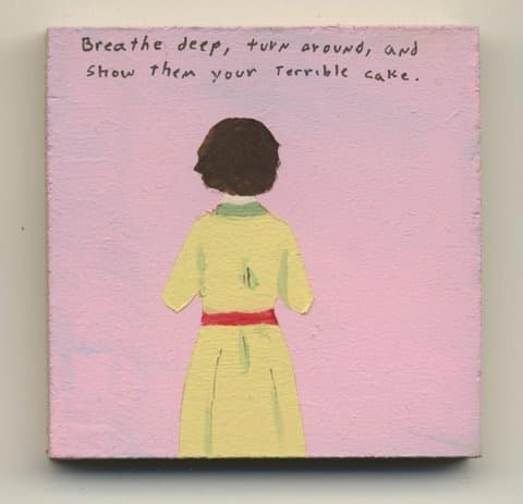 Breath deep, turn around, and show them your terrible cake